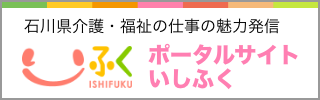 石川県介護・福祉の仕事の魅力発信 ポータルサイトいしふく